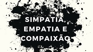 SIMPATIA EMPATIA E COMPAIXÃO ALGUMAS SEMELHANÇAS DIFERENÇAS E SUAS CONSEQUÊNCIAS [upl. by Aratas]