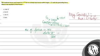 100 coplanar forces each equal to \ 10 \mathrmN \ act on a body Each force makes angle \ \ [upl. by Akenit138]