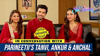 Parineetiis Anchal Sahu Tanvi Dogra amp Ankur Verma On How Their Show Connects With PeopleEXCLUSIVE [upl. by Briant]