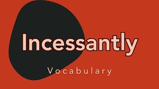 What does Incessantly mean [upl. by Gean]