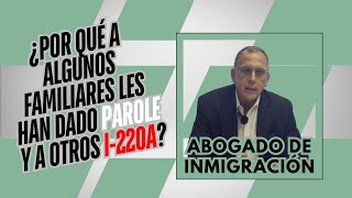 ¿Por qué a algunos familiares les han dado Parole y a otros I220A  Abogado de Inmigración explica [upl. by Naujej]