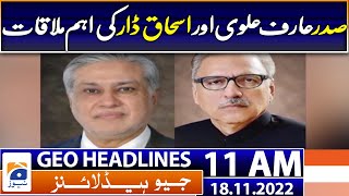 Geo News Headlines Today 11 AM  President Arif Alvi and Ishaq Dar  18th November 2022 [upl. by Annua]