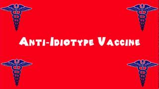 Pronounce Medical Words ― Anti―Idiotype Vaccine [upl. by Stricklan]