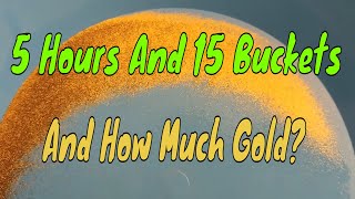 5 Hours 15 Buckets And How Much Gold [upl. by Czarra]