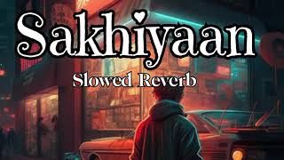 Sakhiyaan  slowed  reverb  Lofi Mix  Maninder butter song [upl. by Ednargel]