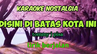 DISINI DI BATAS KOTA INI Tommy J pisa karaoke original lirik berjalan [upl. by Bollinger41]