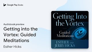 Getting into the Vortex Guided Meditations by Esther Hicks · Audiobook preview [upl. by Ednalrim]