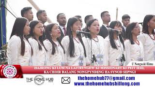 HAJRONG KI LUM NA LAITRYNGEW KI MISSIONARY KI PEIT IEID KA CHOIR BALANG NONGPYNDENG HA SYNOD SEPNGI [upl. by Sutherland]