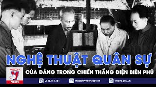 Nghệ thuật độc đáo của Đảng trong chiến thắng Điện Biên Phủ “lừng lẫy năm châu chấn động địa cầu” [upl. by Anale233]