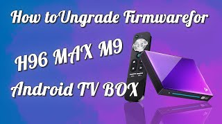 How to Upgrade Firmware for H96 MAX M9 Android TV Box [upl. by Iren616]