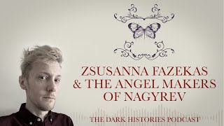 Zsusanna Fazekas amp The Angel Makers of Nagyrév  The Dark Histories Podcast [upl. by Kathlin372]