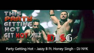 Party Getting Hot  Jazzy B Ft Honey Singh NYK Mashup  DJ NYK [upl. by Notse163]