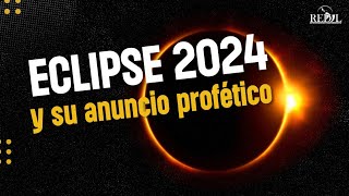 ¡ECLIPSE 2024 Y su Anuncio Profético [upl. by Sibilla]