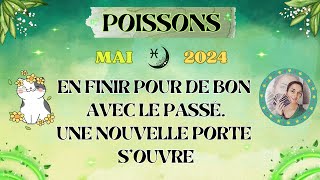 ♓ POISSONS MAI 2024  En finir pour de bon avec le passé Une nouvelle porte souvre [upl. by Alrep]