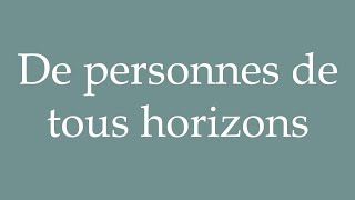 How to Pronounce De personnes de tous horizons Correctly in French [upl. by Sherburn973]