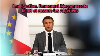 Immigration Emmanuel Macron recale le RN et rassure les Algériens [upl. by Sandie]