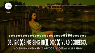 Deliric ❌ Sing Sing BB ❌ DOC ❌ Vlad Dobrescu  Aoleu Inima Mea  Deejay Killer Remix [upl. by Guevara691]