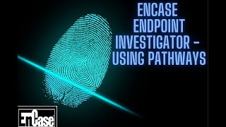 ENCASE ENDPOINT INVESTIGATOR  USING PATHWAYS [upl. by Zurheide96]