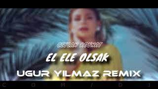 Ceylan Koynat  El Ele Olsak Uğur Yılmaz Remix [upl. by Anner]