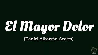 El Mayor Dolor Daniel Albarrán Acosta [upl. by Ahsikam]