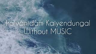 Iraivanidam Kaiyendungal Without Music [upl. by Raddi]