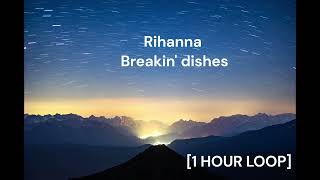 Rihanna  Breakin dishes 1 HOUR LOOP [upl. by Anelleh]