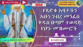 የአቡነ ገብረ መንፈስ ቅዱስ መዝሙሮች  Ye Abune Gebre Menfes kidus Mezmur [upl. by Wakefield]