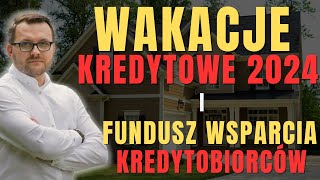 WAKACJE KREDYTOWE 2024 i FUNDUSZ WSPARCIA KREDYTOBIORCÓW  jak skorzystać krok po kroku [upl. by Clifton]