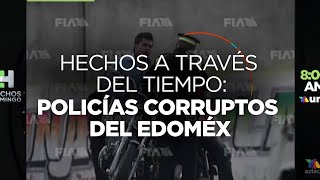 Hechos A Tráves del Tiempo Los policías corruptos del Edomex [upl. by Kan]