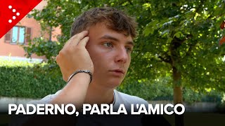 Triplice omicidio a Paderno Dugnano parla lamico del 17enne quotE un ragazzo in difficoltàquot [upl. by Aliac503]