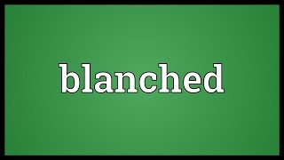 Blanched Meaning [upl. by Hite]