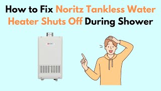 How to Fix Noritz Tankless Water Heater Shuts Off During Shower [upl. by Adnauq]