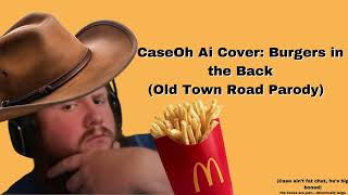 CaseOh Ai Cover Burgers in the Back Old Town road Parody [upl. by Pas73]