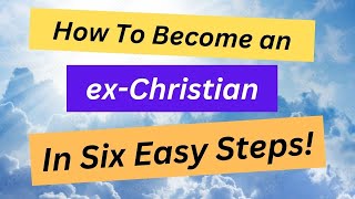 How To Become An exChristian In Six Easy Steps [upl. by Revell327]