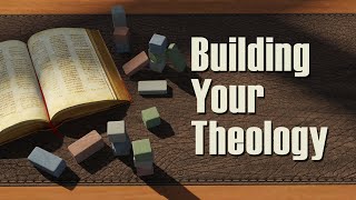 Building Your Theology – Lesson 1 What Is Theology [upl. by Jana]