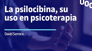 David Serrano La psilocibina su uso en psicoterapia e investigaciones autorizadas I UOC [upl. by Eiuqram]