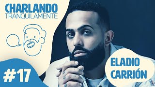 Charlando Tranquilamente 17 con ELADIO CARRIÓN [upl. by Attesoj]