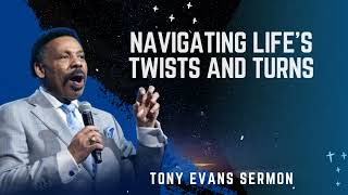 Navigating Lifes Twists and Turns  Tony Evans Sermon [upl. by Tedmund394]