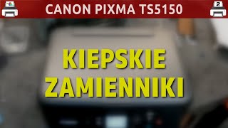 CANON PIXMA TS5150 🖨️ Kiepskie zamienniki [upl. by Naras449]