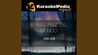 El Mas Feliz Del Mundo Karaoke Version In The Style Of Jose Jose [upl. by Benedic725]