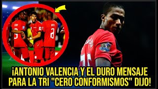 ¡ANTONIO VALENCIA Y EL DURO MENSAJE PARA LA TRI quotCERO CONFORMISMOSquot DIJO [upl. by Leind]