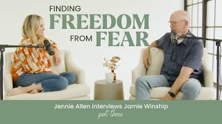 Finding Freedom From Fear  Jennie Allen interviews Jamie Winship Part 3 of 3 [upl. by Amlus694]