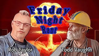 Friday Night Rant with Todd Vaughn amp Rob Taylor [upl. by Leina]