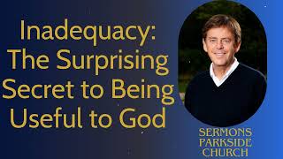 Inadequacy The Surprising Secret to Being Useful to God  Sermons Parkside Church [upl. by Castor526]