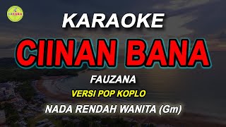 CIINAN BANA  Karaoke Nada WANITA  FAUZANA  Versi Pop Koplo [upl. by Charles]