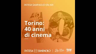 Podcast Torino 40 anni di cinema  Il Torino Film Festival  Intesa Sanpaolo On Air [upl. by Sadick]