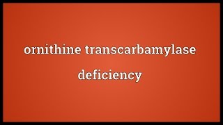 Ornithine transcarbamylase deficiency Meaning [upl. by Ylrebmyk]