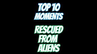 Top 10 Moments Rescued From Aliens [upl. by Annalla]