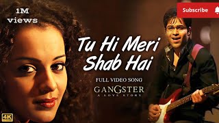 Tu Hi Meri Shab Hai  KK  Gangster  Emraan Hashmi Kangna Ranaut  Full 4K Video Song [upl. by Yelnikcm318]