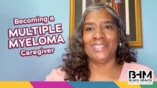 BECOMING A CAREGIVER  Multiple Myeloma Journey with Marsha CallowayCampbell JD [upl. by Gittle]